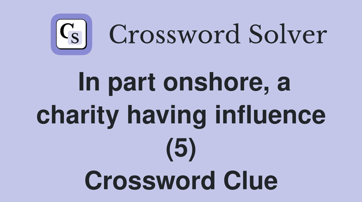 In part onshore, a charity having influence (5) Crossword Clue