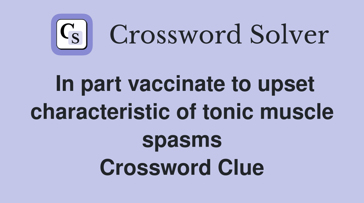 In part vaccinate to upset characteristic of tonic muscle spasms Crossword Clue