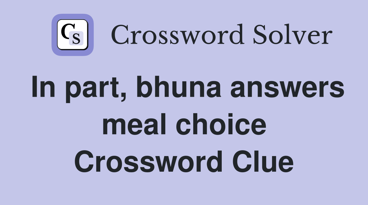 In part, bhuna answers meal choice Crossword Clue
