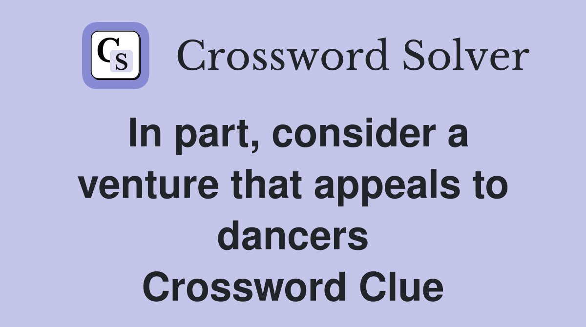 In part, consider a venture that appeals to dancers Crossword Clue