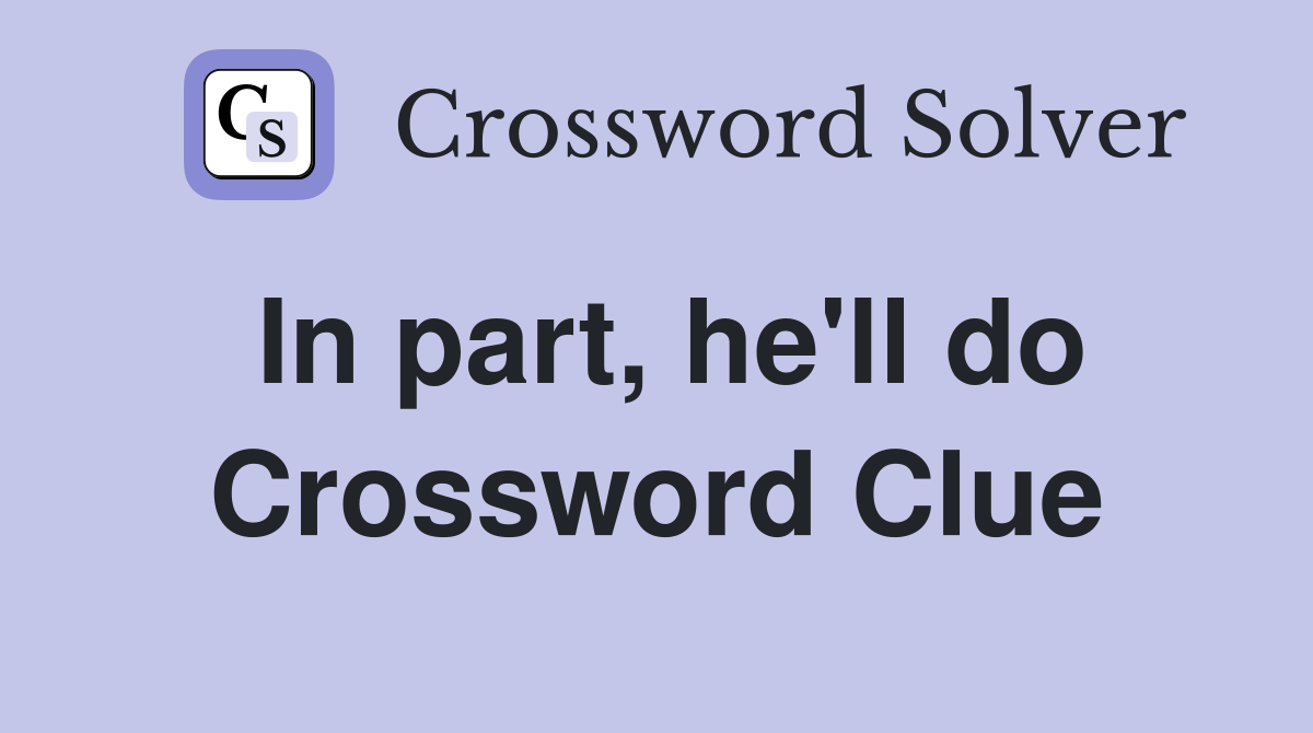 In part, he'll do Crossword Clue