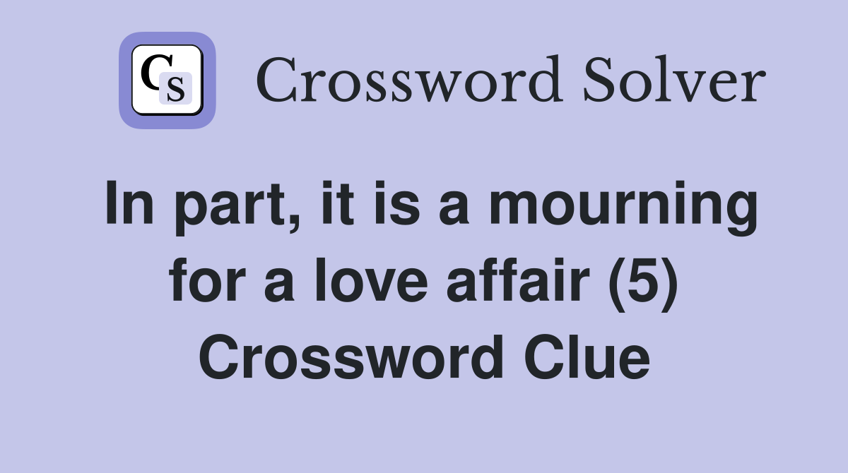 In part, it is a mourning for a love affair (5) Crossword Clue