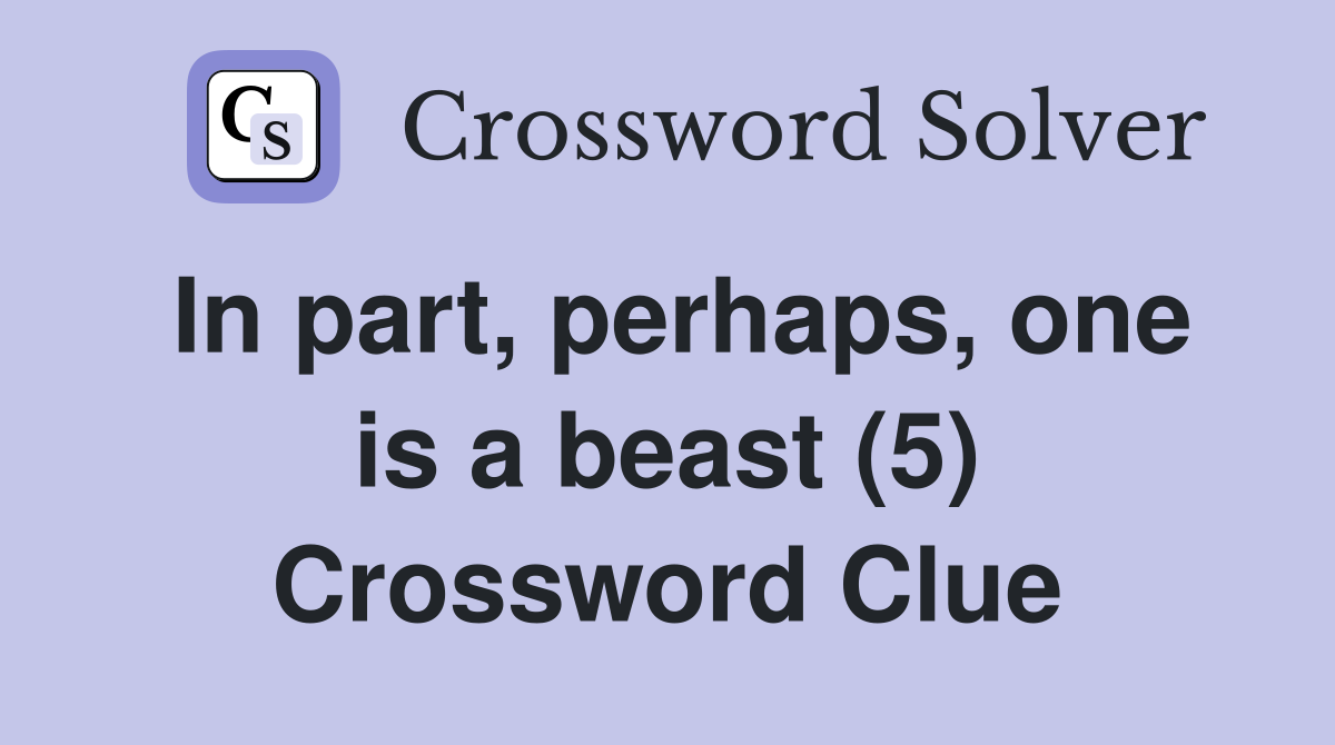 In part, perhaps, one is a beast (5) Crossword Clue