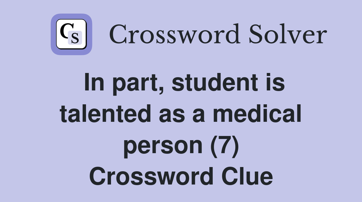 In part, student is talented as a medical person (7) Crossword Clue