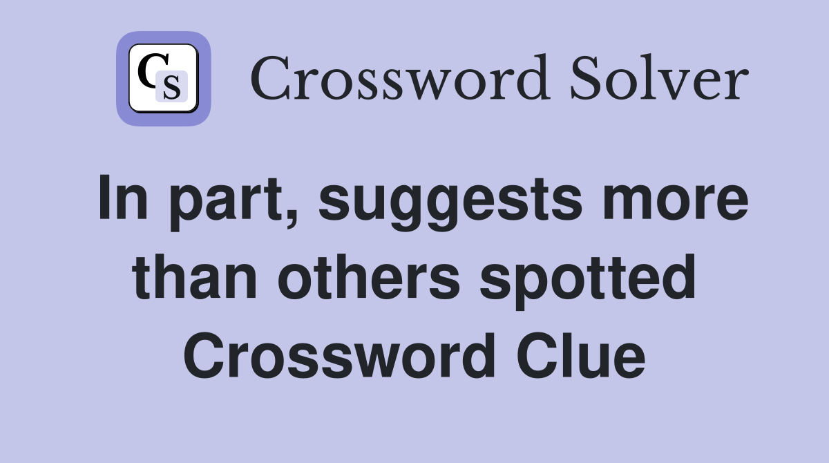 In part, suggests more than others spotted Crossword Clue