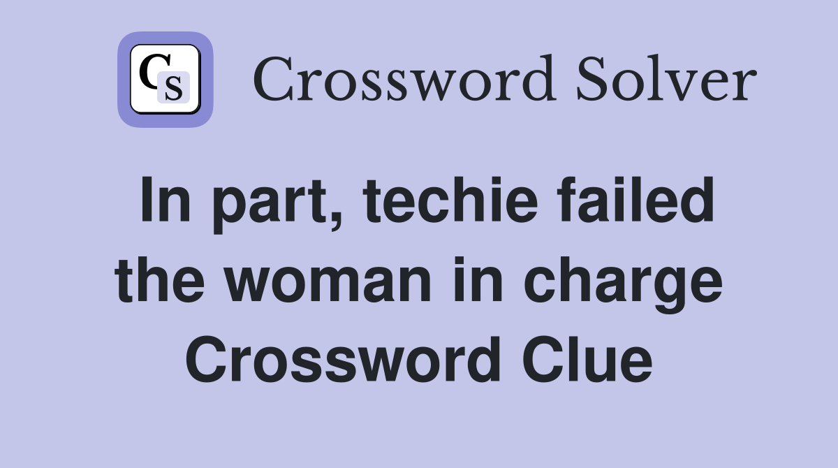 In part, techie failed the woman in charge Crossword Clue