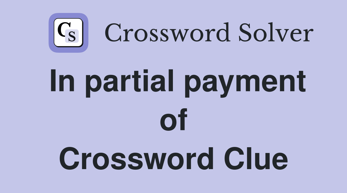 In partial payment of Crossword Clue