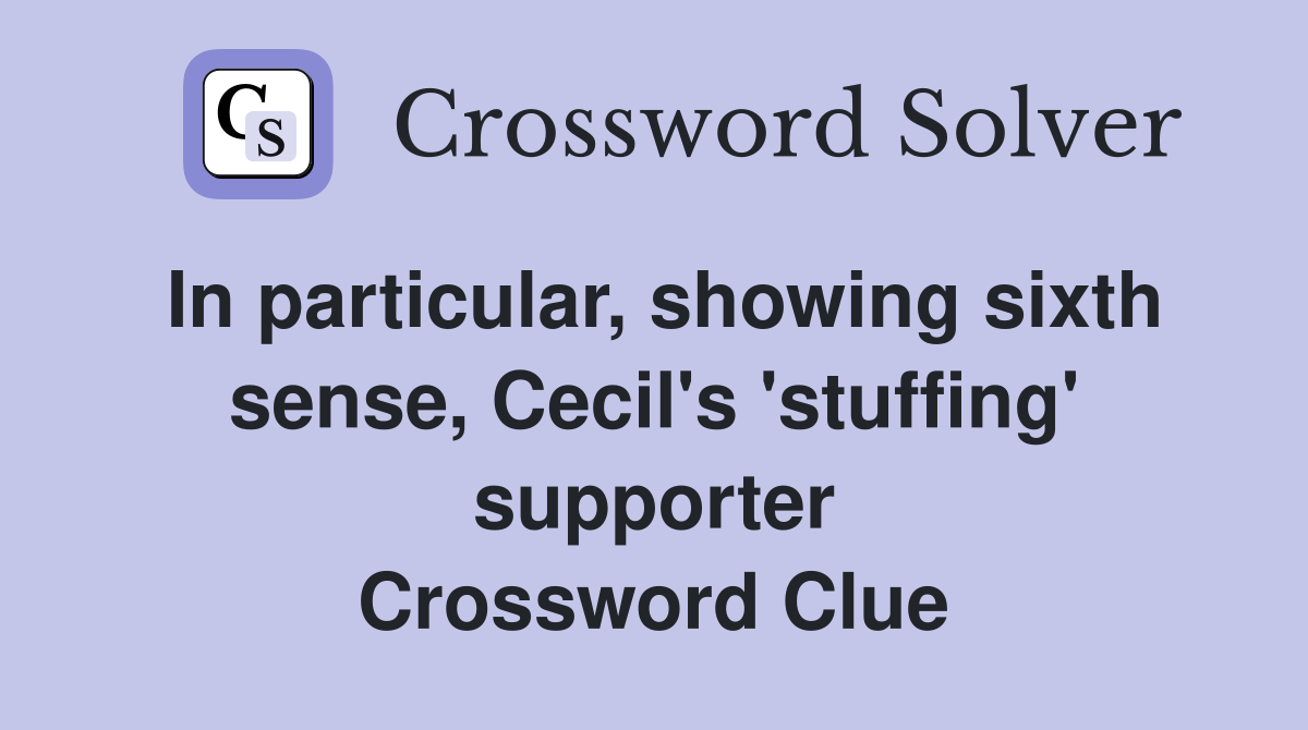 In particular, showing sixth sense, Cecil's 'stuffing' supporter Crossword Clue