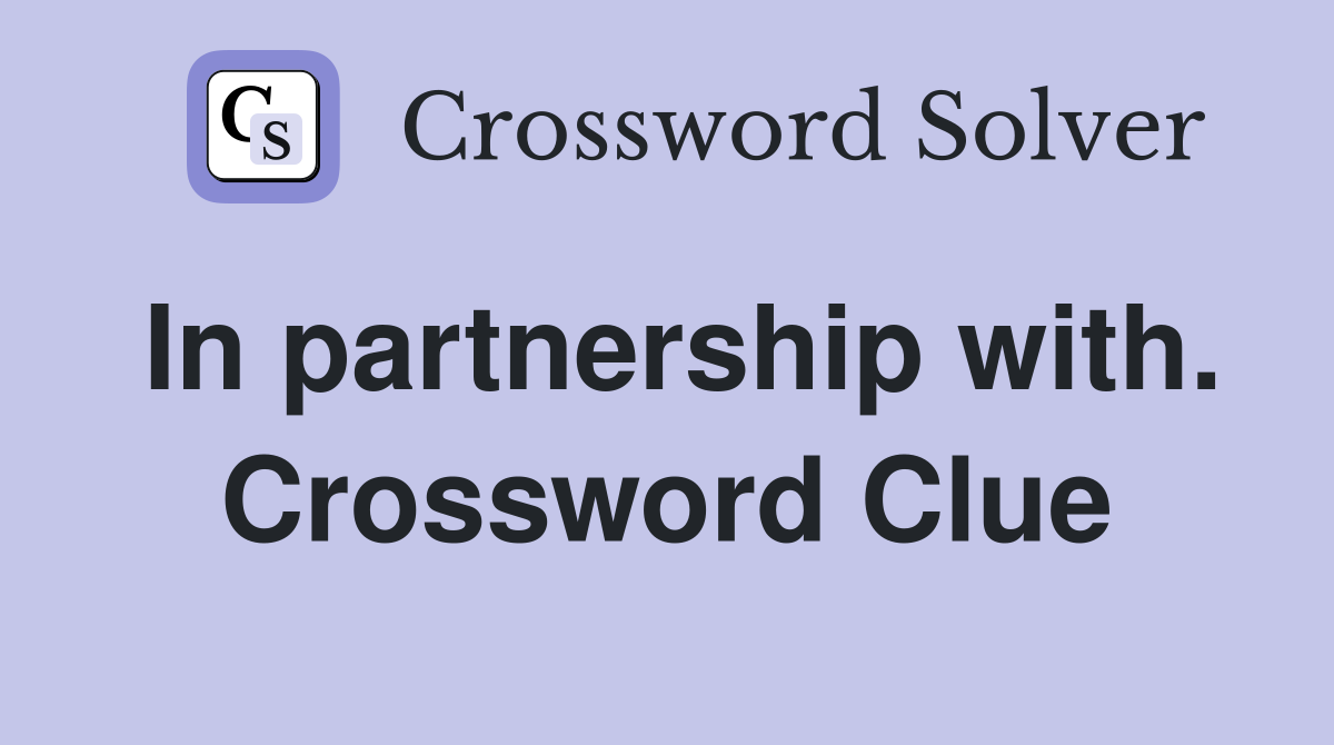 In partnership with. Crossword Clue