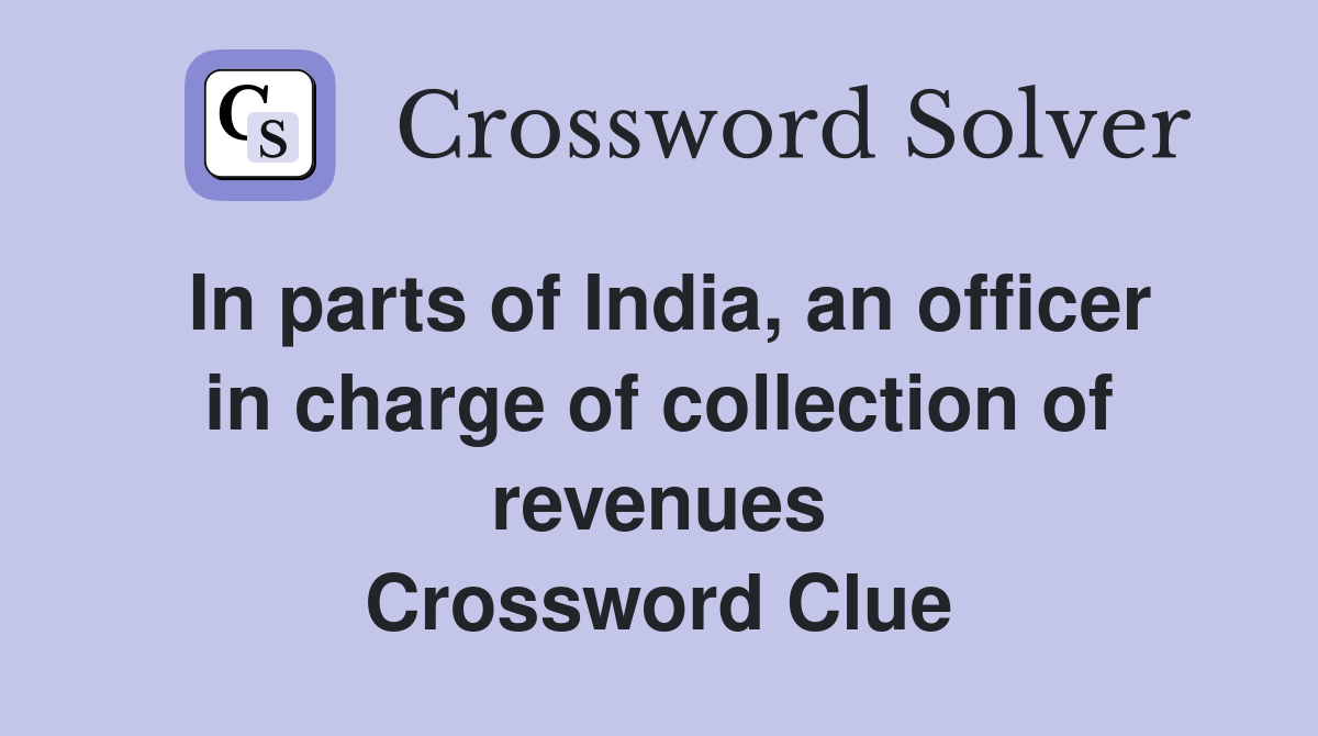 In parts of India, an officer in charge of collection of revenues Crossword Clue