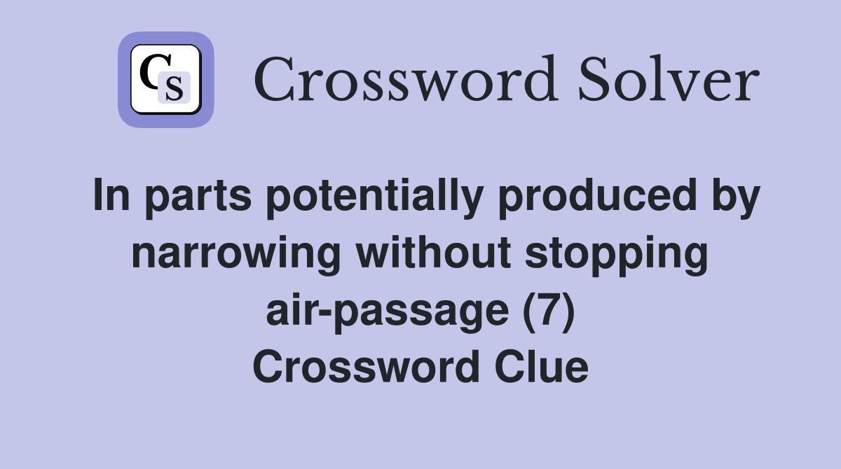 In parts potentially produced by narrowing without stopping air-passage (7) Crossword Clue
