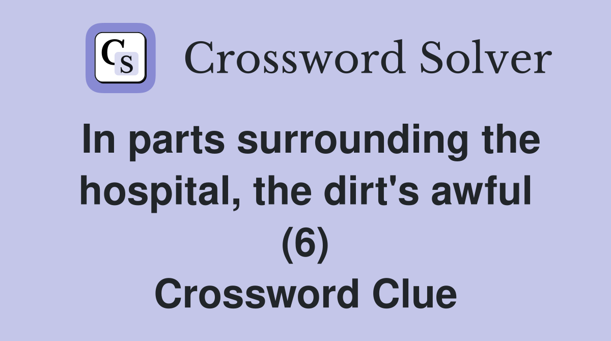 In parts surrounding the hospital, the dirt's awful (6) Crossword Clue