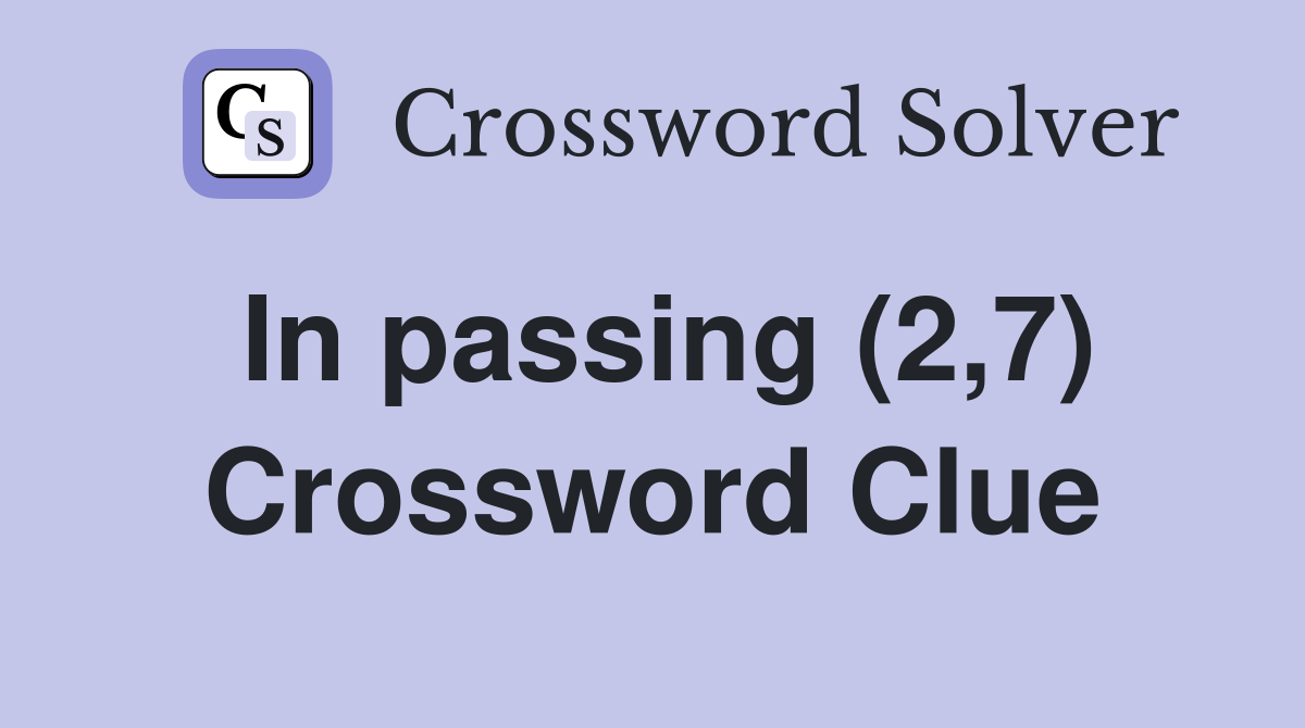 In passing (2,7) Crossword Clue