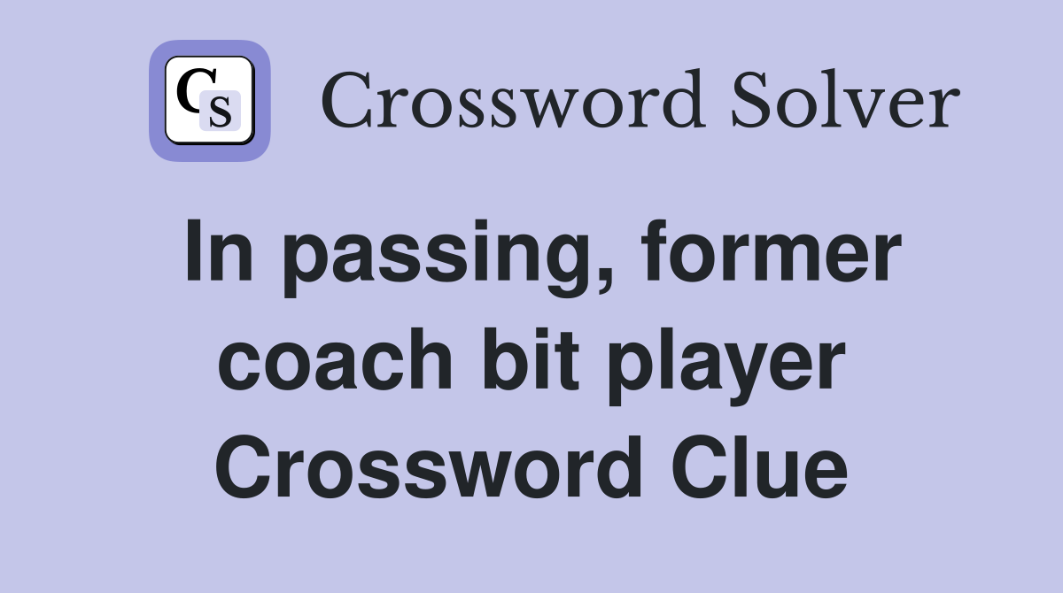 In passing, former coach bit player Crossword Clue
