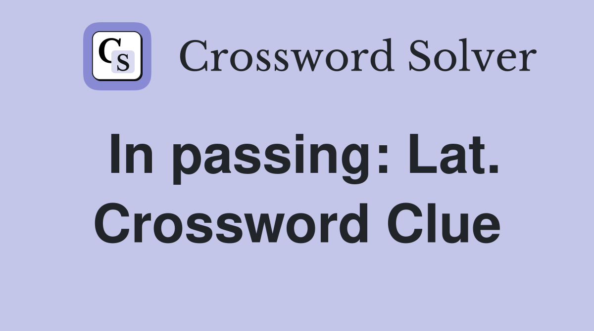 In passing: Lat. Crossword Clue