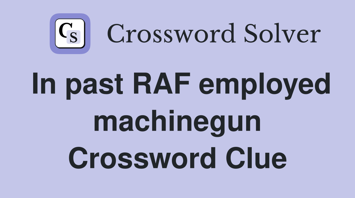 In past RAF employed machinegun Crossword Clue