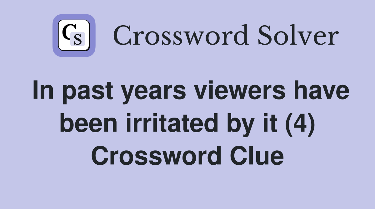 In past years viewers have been irritated by it (4) Crossword Clue