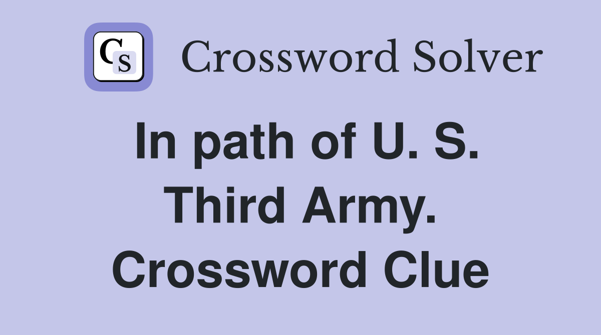 In path of U. S. Third Army. Crossword Clue