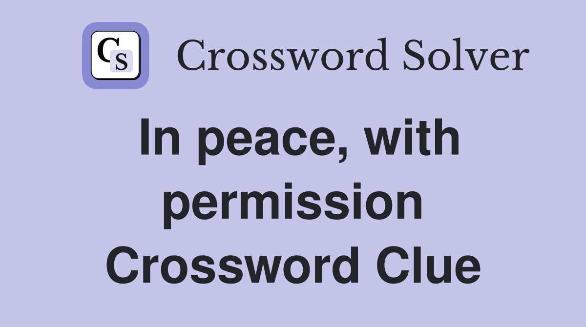 In peace, with permission Crossword Clue