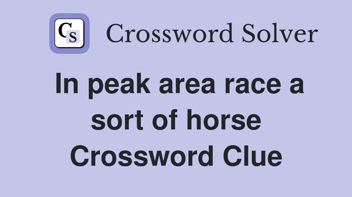 In peak area race a sort of horse Crossword Clue