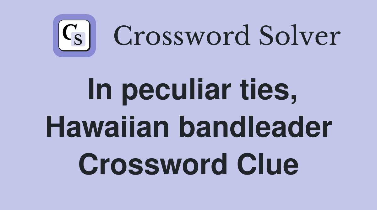 In peculiar ties, Hawaiian bandleader Crossword Clue