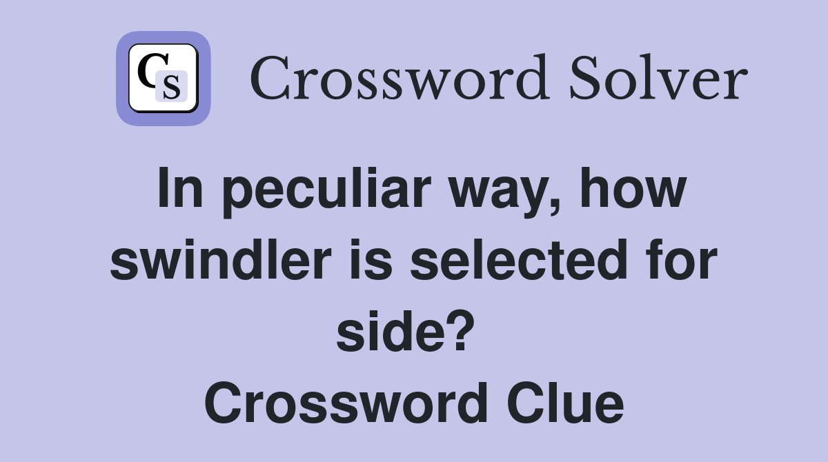 In peculiar way, how swindler is selected for side?  Crossword Clue