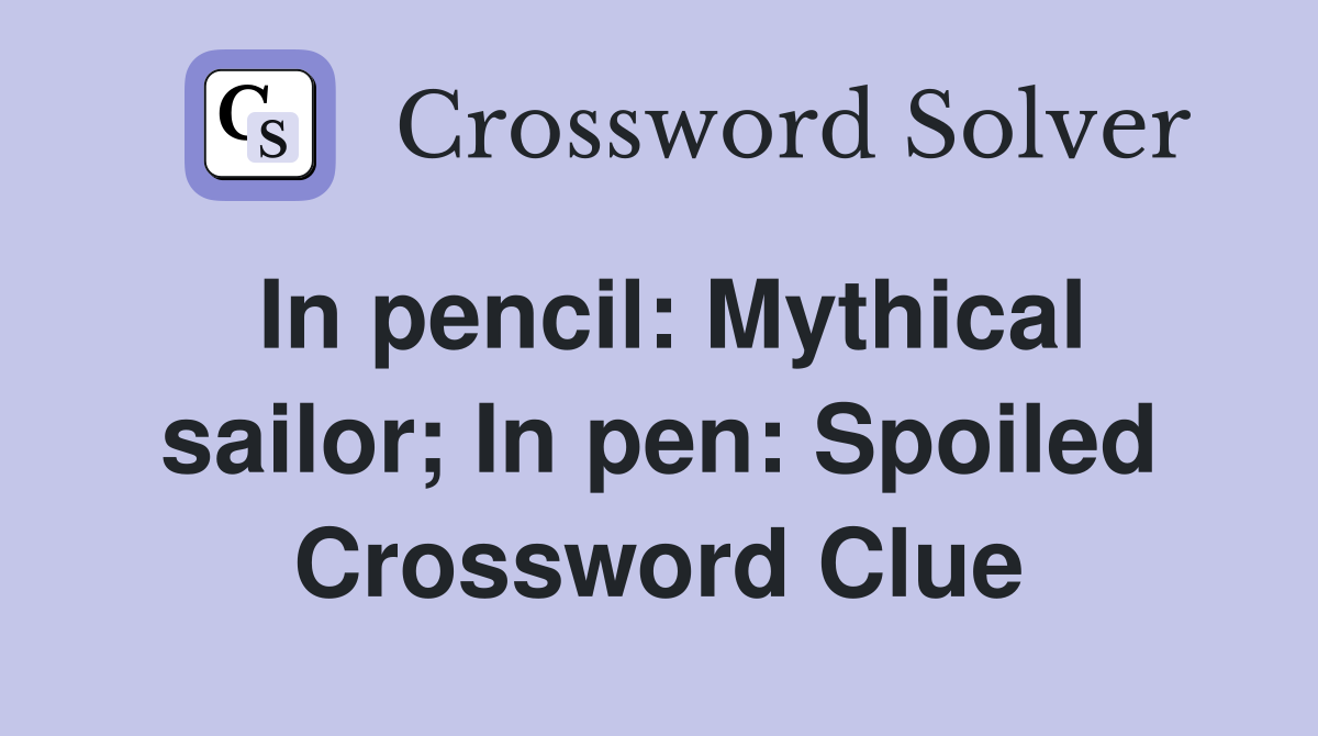 In pencil: Mythical sailor; In pen: Spoiled Crossword Clue