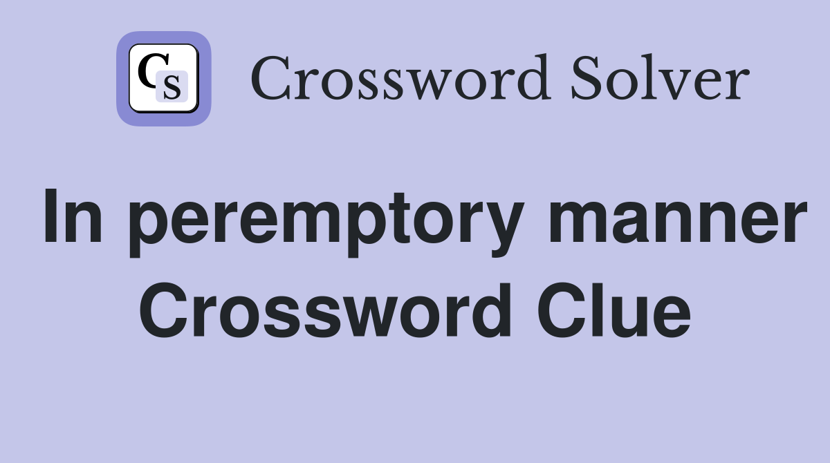 In peremptory manner Crossword Clue
