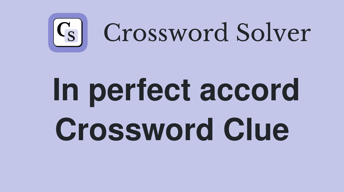 In perfect accord Crossword Clue