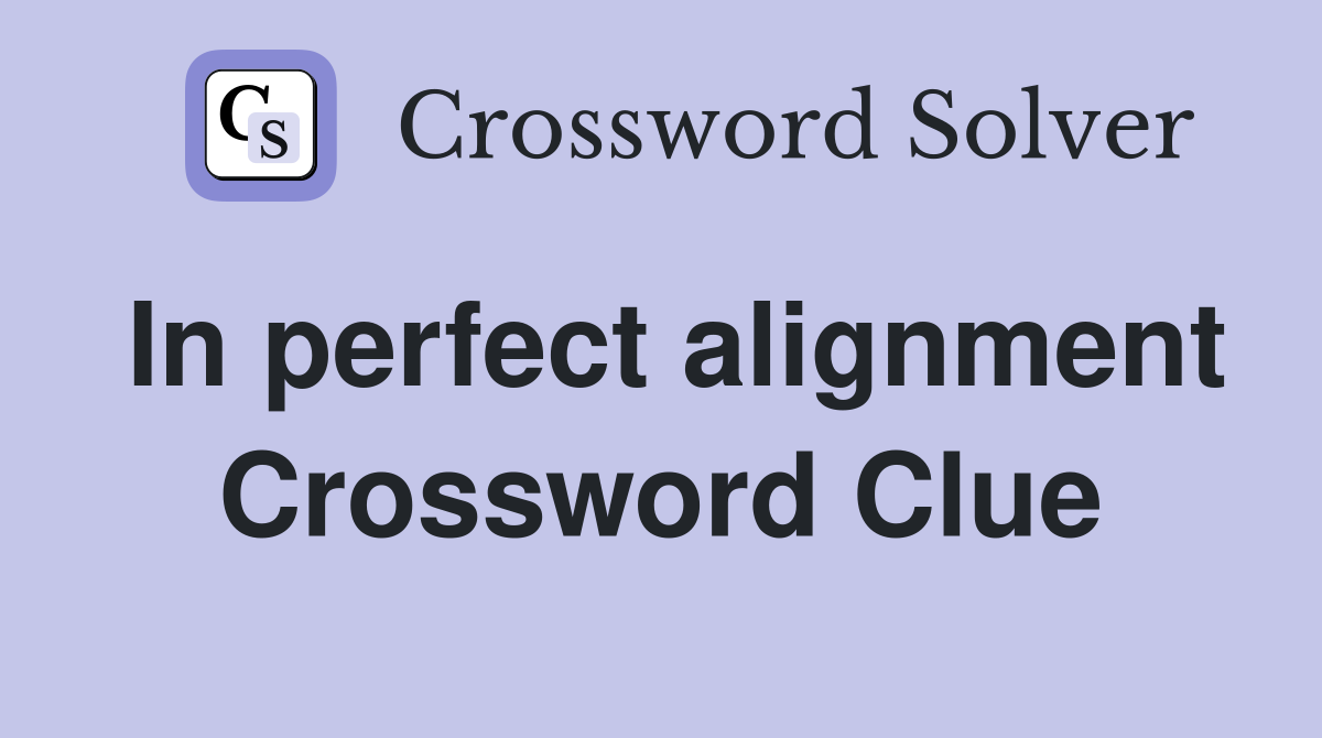 In perfect alignment Crossword Clue