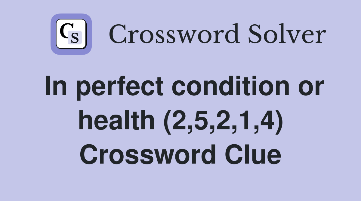 In perfect condition or health (2,5,2,1,4) Crossword Clue