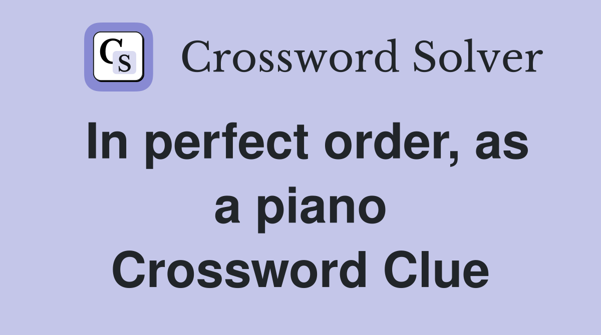 In perfect order, as a piano Crossword Clue