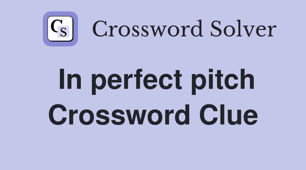In perfect pitch Crossword Clue