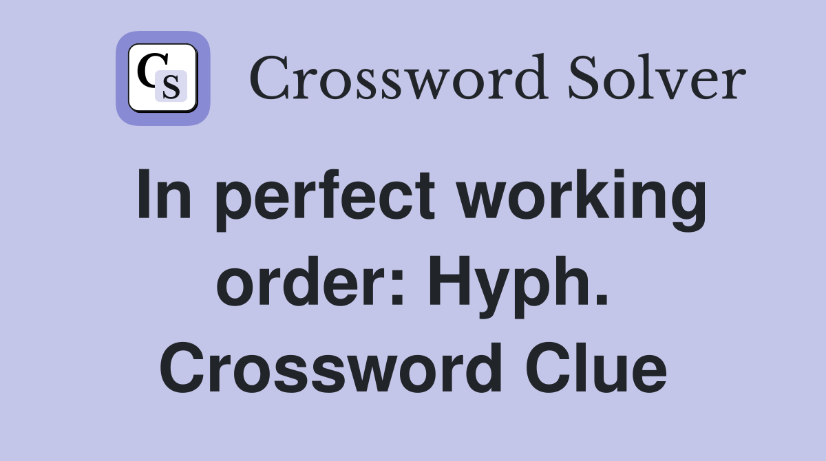 In perfect working order: Hyph. Crossword Clue