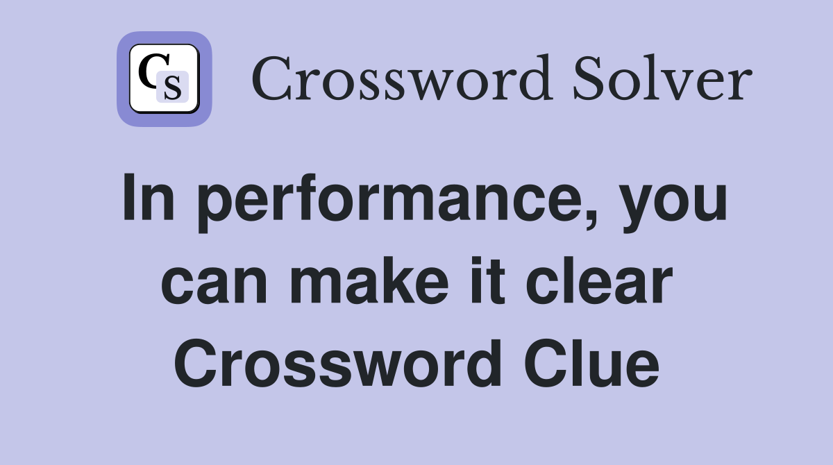 In performance, you can make it clear Crossword Clue