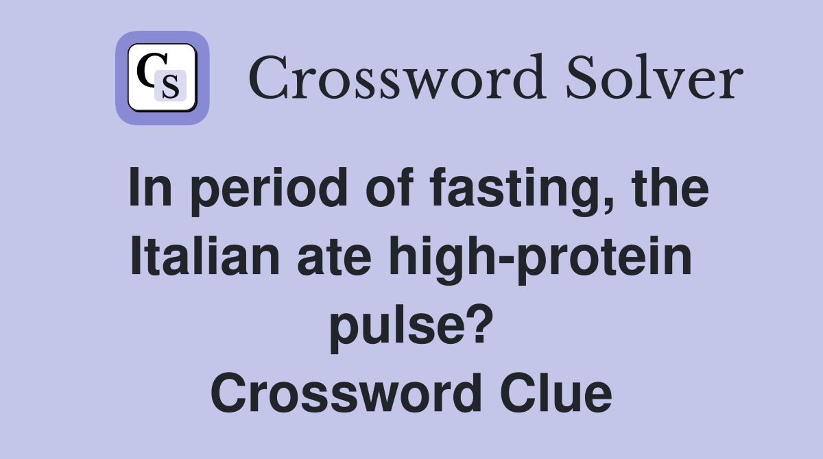 In period of fasting, the Italian ate high-protein pulse? Crossword Clue