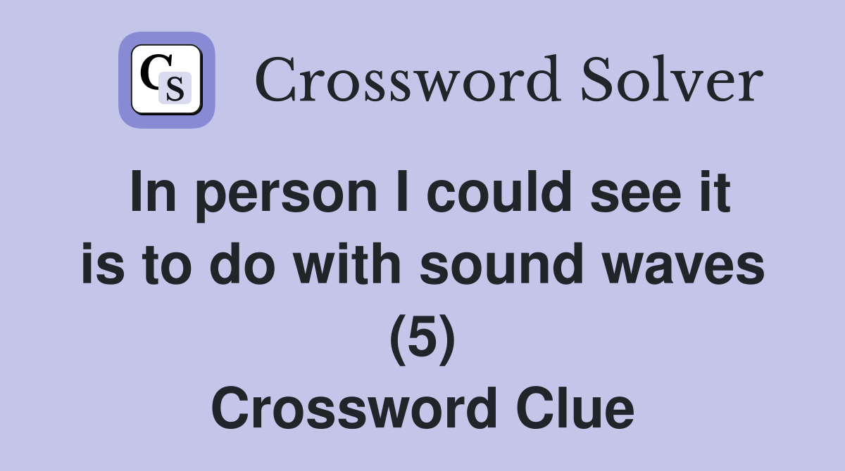 In person I could see it is to do with sound waves (5) Crossword Clue