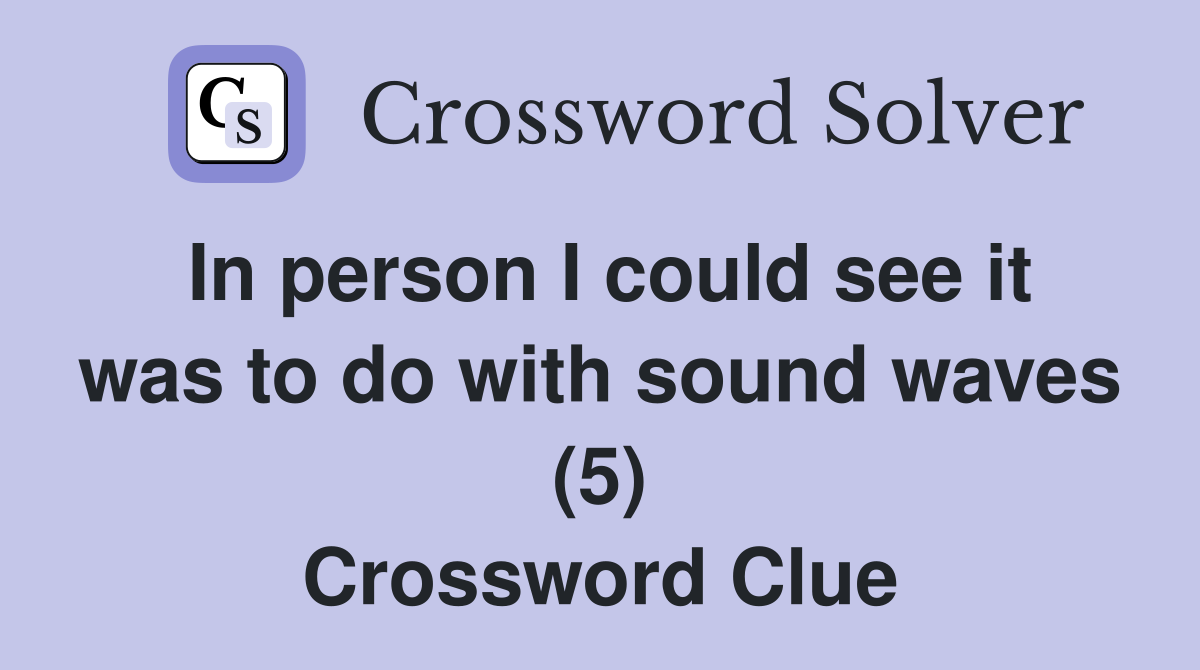 In person I could see it was to do with sound waves (5) Crossword Clue