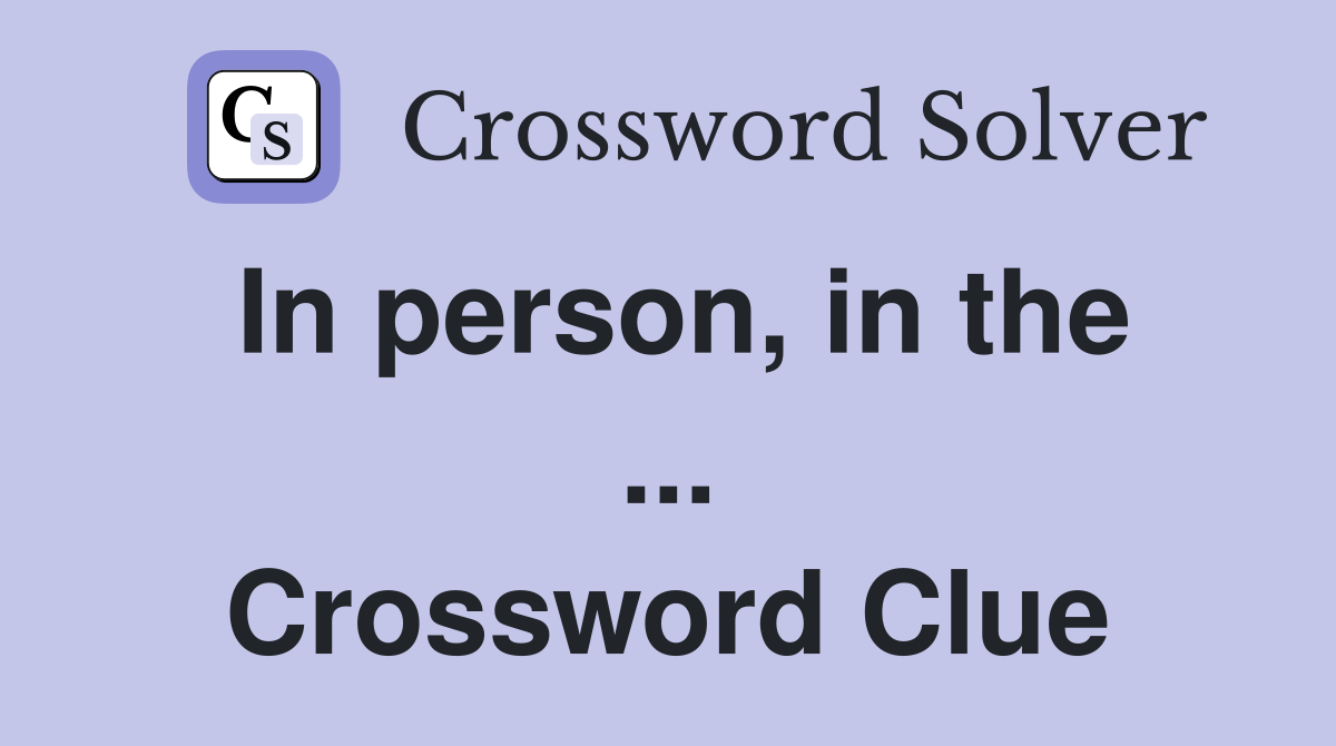 In person, in the ... Crossword Clue