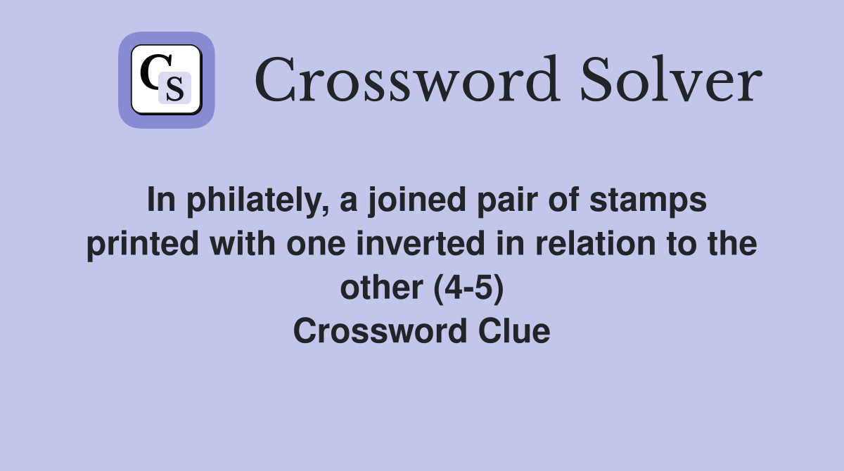 In philately, a joined pair of stamps printed with one inverted in relation to the other (4-5) Crossword Clue