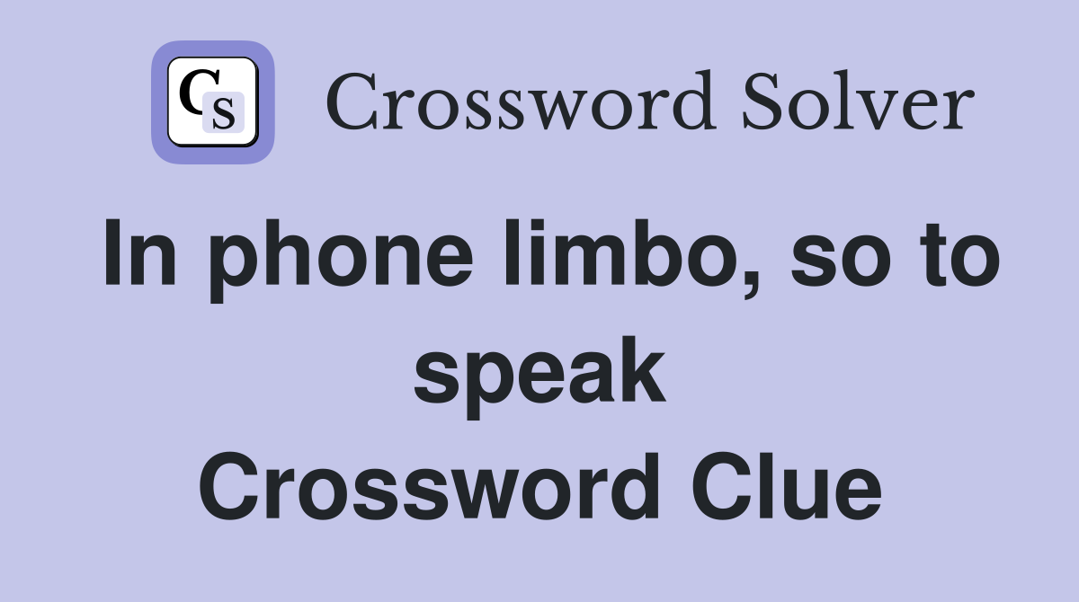 In phone limbo, so to speak Crossword Clue