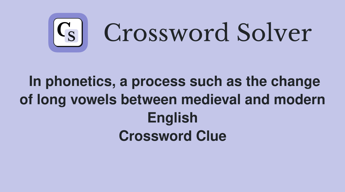 In phonetics, a process such as the change of long vowels between medieval and modern English Crossword Clue