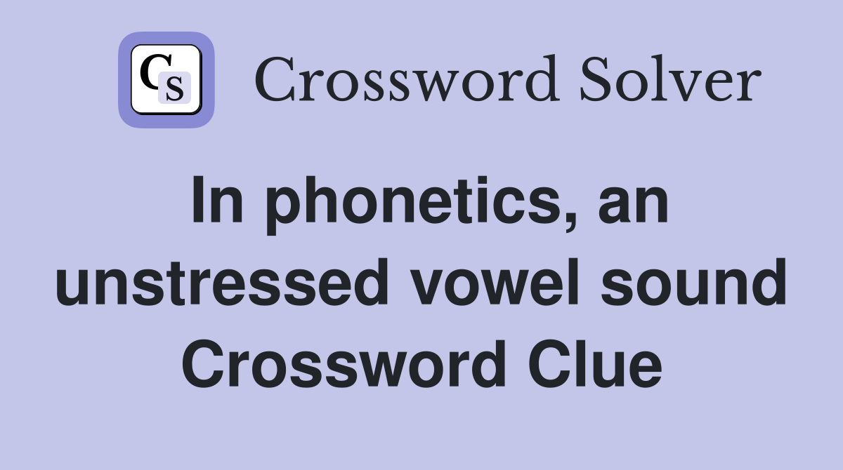 In phonetics, an unstressed vowel sound Crossword Clue