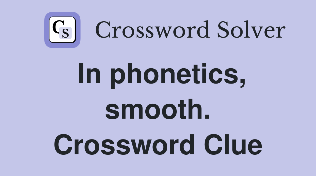 In phonetics, smooth. Crossword Clue