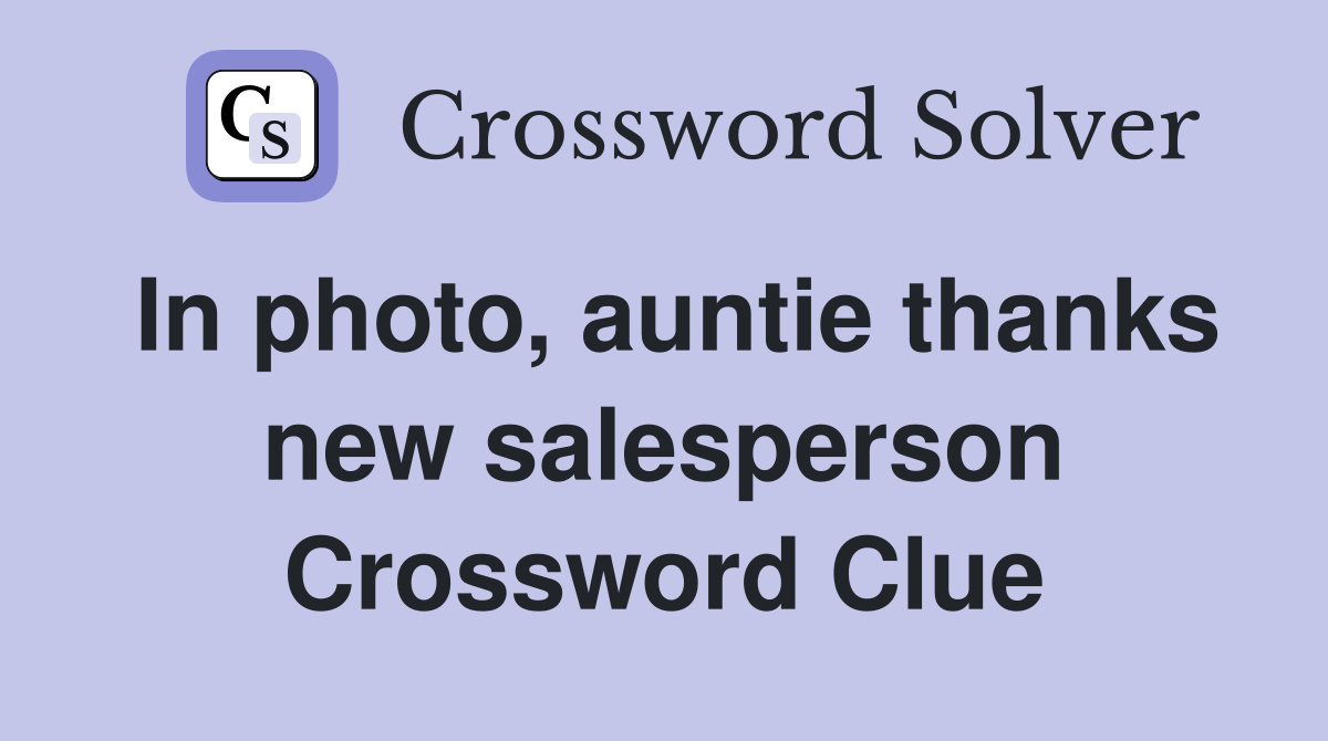 In photo, auntie thanks new salesperson Crossword Clue
