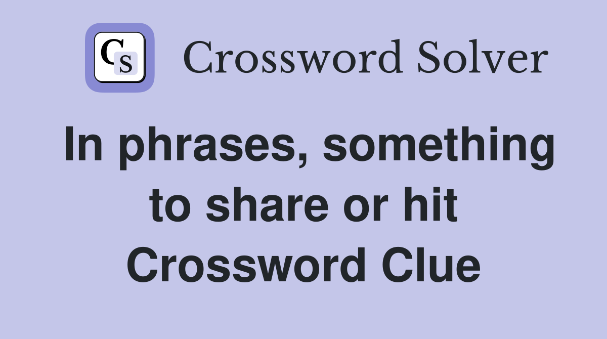 In phrases, something to share or hit Crossword Clue