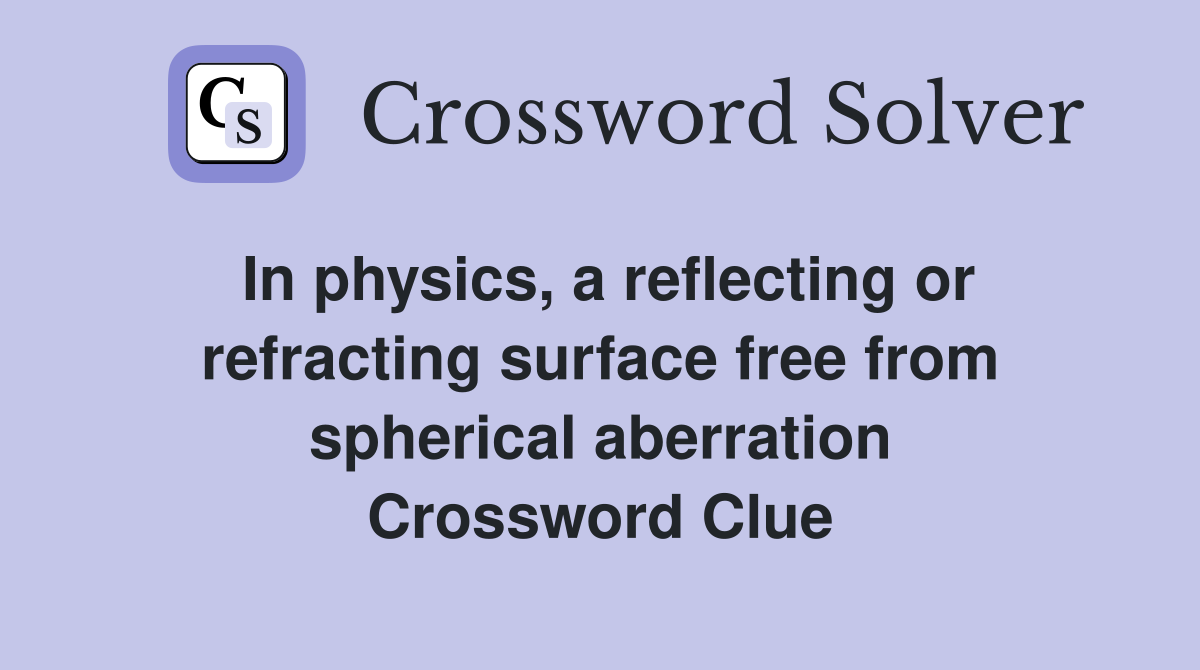 In physics, a reflecting or refracting surface free from spherical aberration Crossword Clue