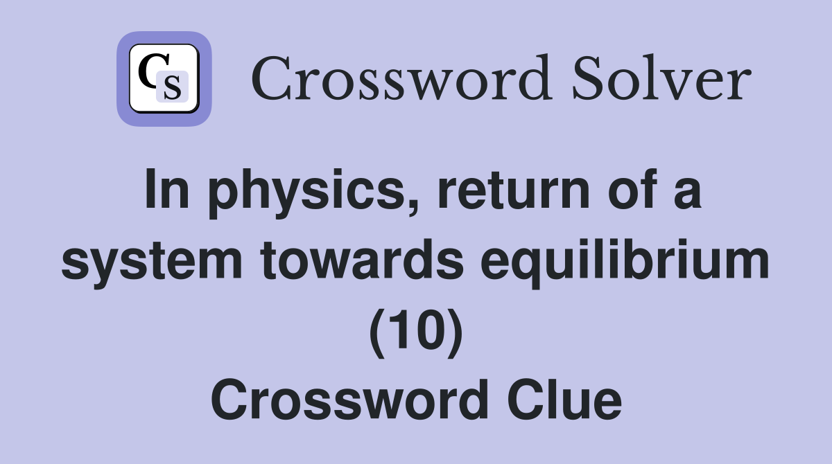 In physics, return of a system towards equilibrium (10) Crossword Clue