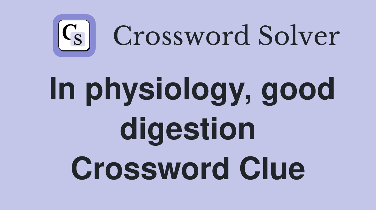 In physiology, good digestion Crossword Clue