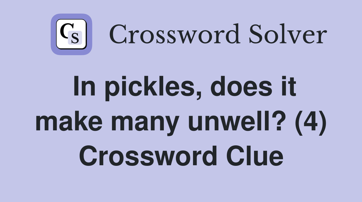 In pickles, does it make many unwell? (4) Crossword Clue